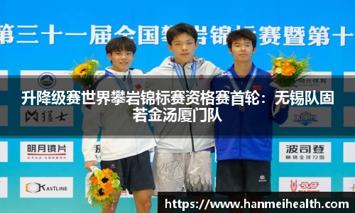 升降级赛世界攀岩锦标赛资格赛首轮:无锡队固若金汤厦门队